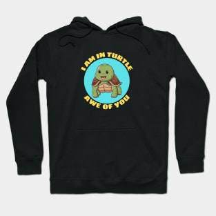 I Am In Turtle Awe Of You | Turtle Pun Hoodie